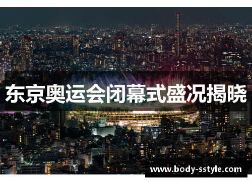 东京奥运会闭幕式盛况揭晓